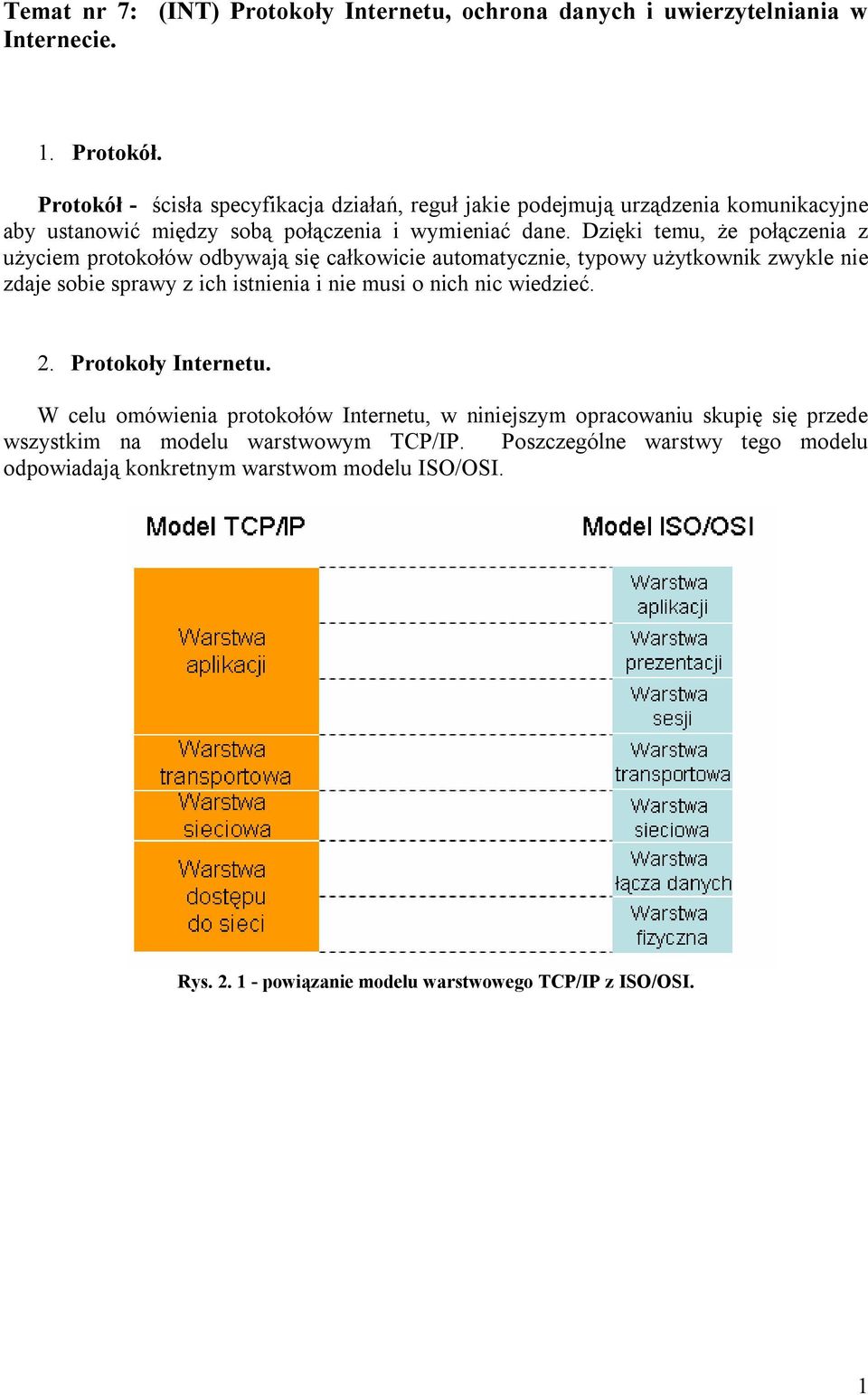 Dzięki temu, że połączenia z użyciem protokołów odbywają się całkowicie automatycznie, typowy użytkownik zwykle nie zdaje sobie sprawy z ich istnienia i nie musi o nich nic