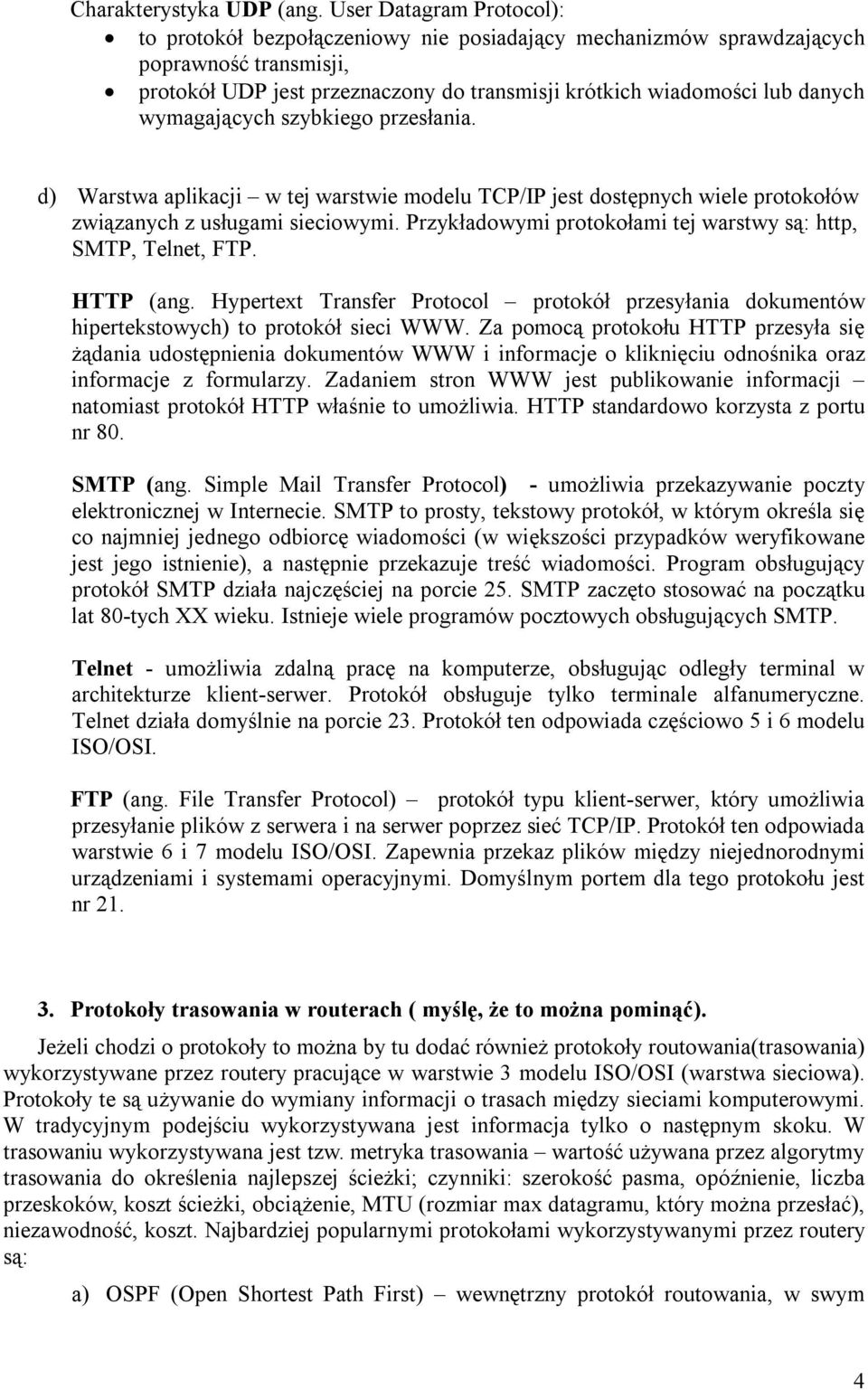 wymagających szybkiego przesłania. d) Warstwa aplikacji w tej warstwie modelu TCP/IP jest dostępnych wiele protokołów związanych z usługami sieciowymi.