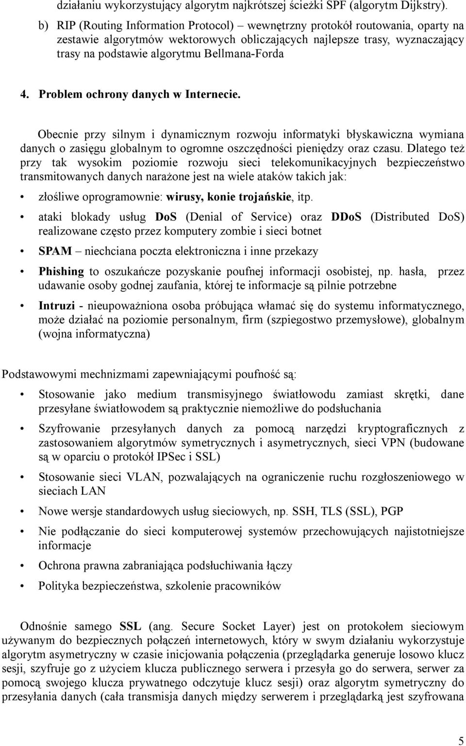 4. Problem ochrony danych w Internecie. Obecnie przy silnym i dynamicznym rozwoju informatyki błyskawiczna wymiana danych o zasięgu globalnym to ogromne oszczędności pieniędzy oraz czasu.