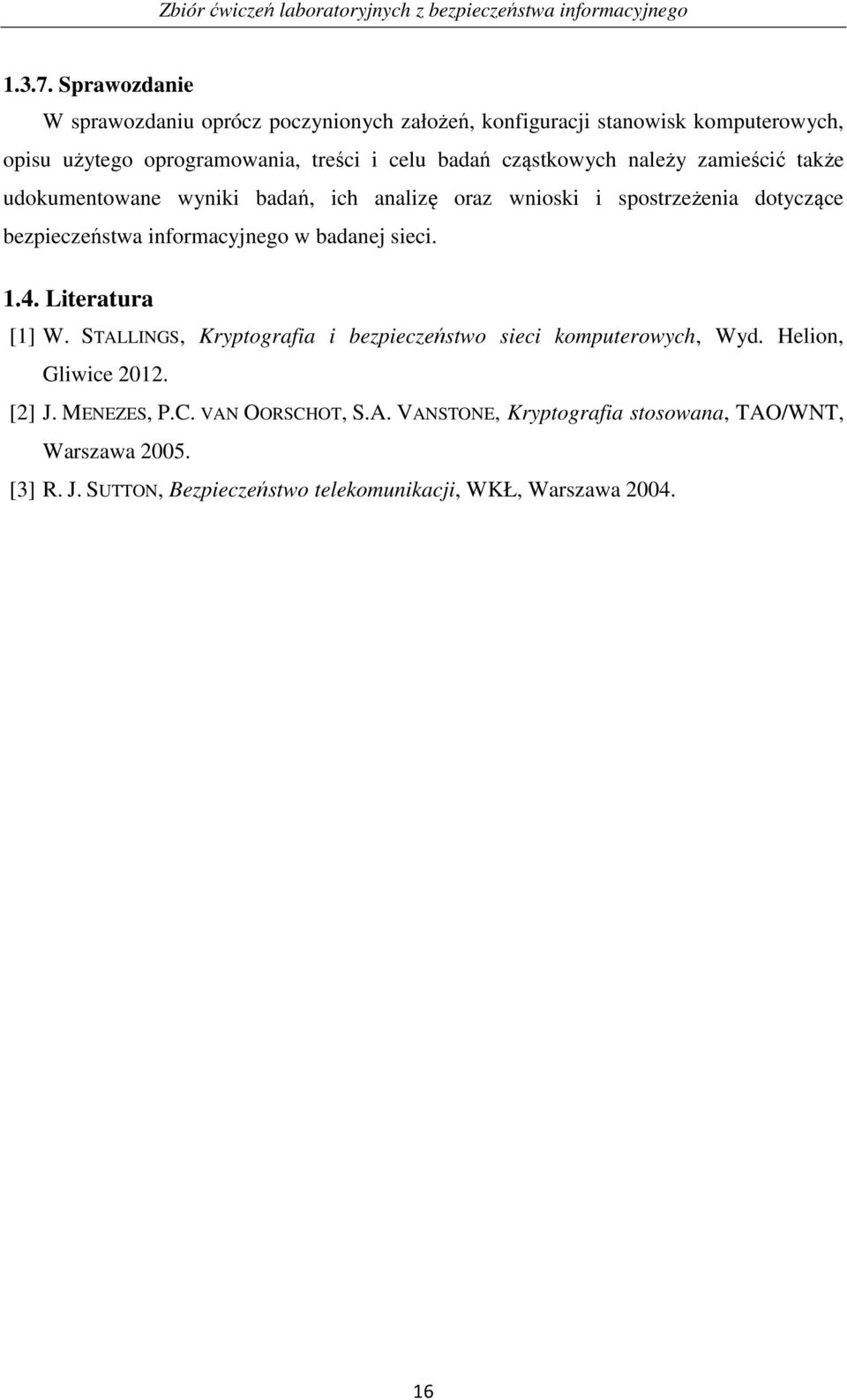 zamieścić także udokumentowane wyniki badań, ich analizę oraz wnioski i spostrzeżenia dotyczące bezpieczeństwa informacyjnego w badanej sieci. 1.4. Literatura [1] W.