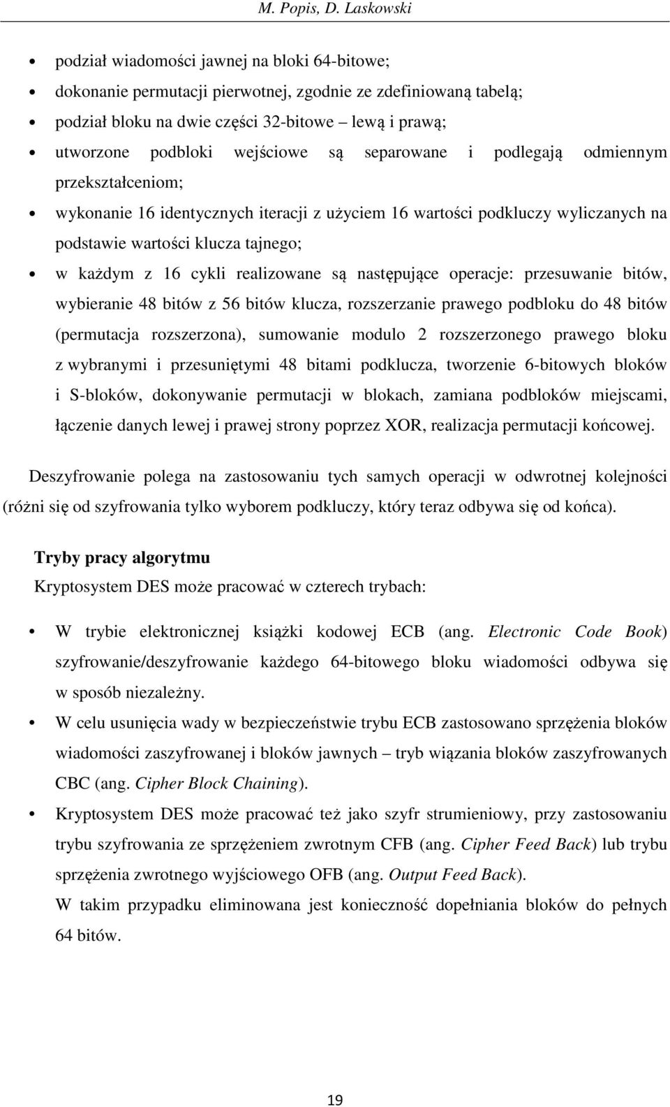 wejściowe są separowane i podlegają odmiennym przekształceniom; wykonanie 16 identycznych iteracji z użyciem 16 wartości podkluczy wyliczanych na podstawie wartości klucza tajnego; w każdym z 16