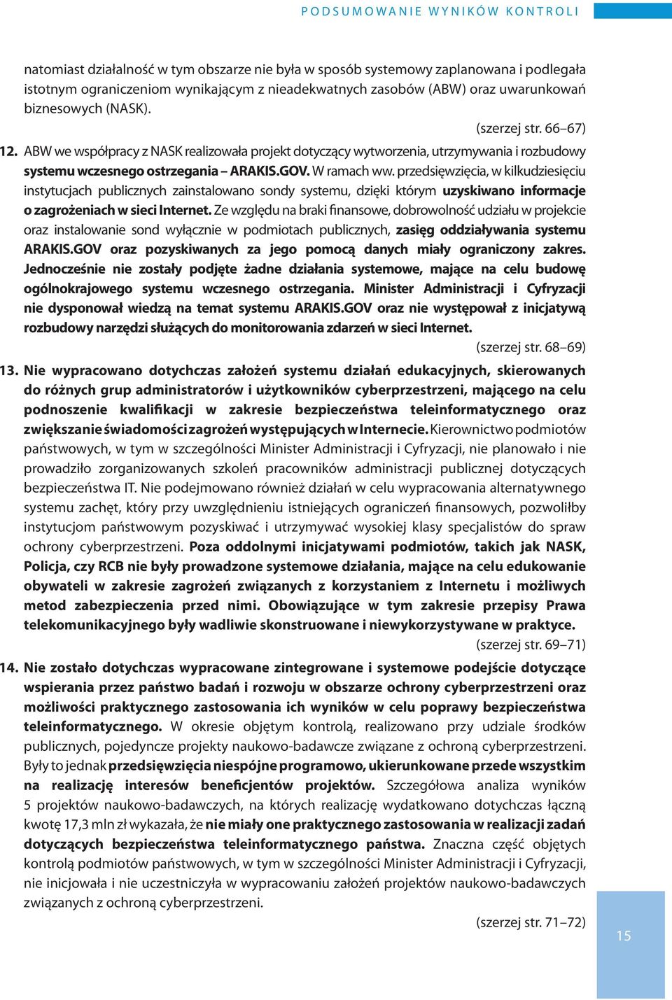 ABW we współpracy z NASK realizowała projekt dotyczący wytworzenia, utrzymywania i rozbudowy systemu wczesnego ostrzegania ARAKIS.GOV. W ramach ww.