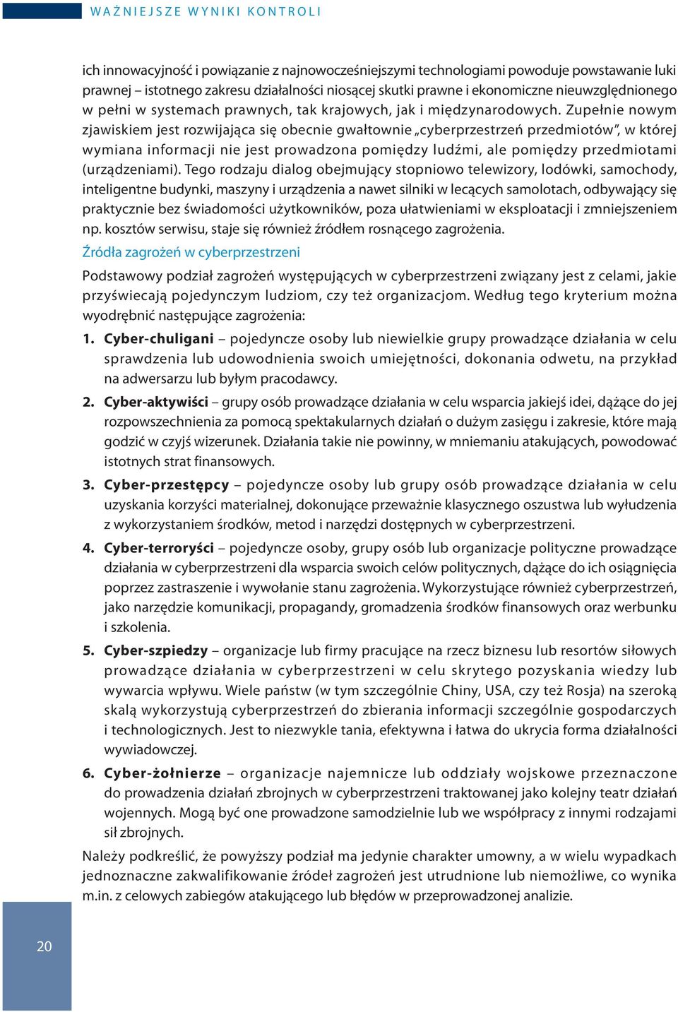 Zupełnie nowym zjawiskiem jest rozwijająca się obecnie gwałtownie cyberprzestrzeń przedmiotów, w której wymiana informacji nie jest prowadzona pomiędzy ludźmi, ale pomiędzy przedmiotami