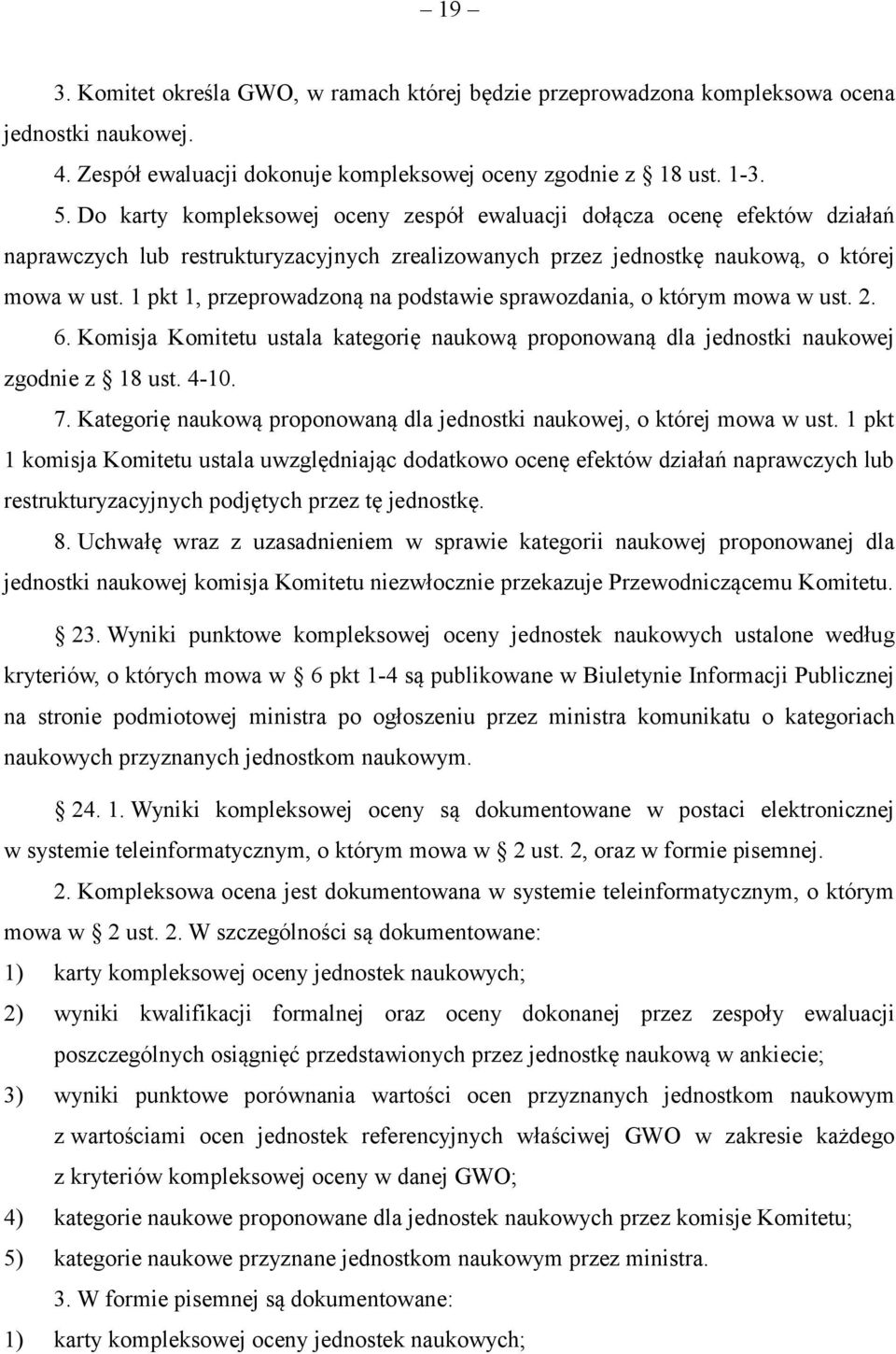 1 pkt 1, przeprowadzoną na podstawie sprawozdania, o którym mowa w ust. 2. 6. Komisja Komitetu ustala kategorię naukową proponowaną dla jednostki naukowej zgodnie z 18 ust. 4-10. 7.