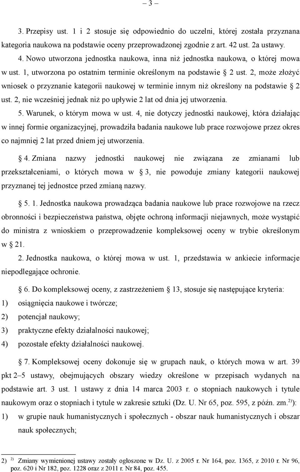 2, może złożyć wniosek o przyznanie kategorii naukowej w terminie innym niż określony na podstawie 2 ust. 2, nie wcześniej jednak niż po upływie 2 lat od dnia jej utworzenia. 5.