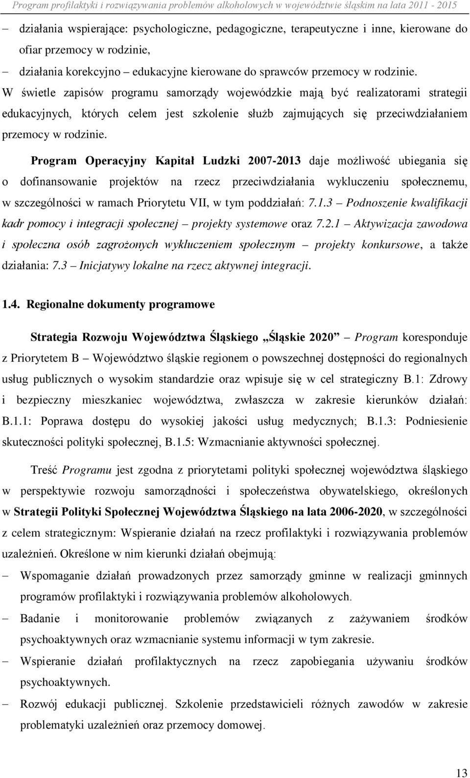 Program Operacyjny Kapitał Ludzki 2007-2013 daje możliwość ubiegania się o dofinansowanie projektów na rzecz przeciwdziałania wykluczeniu społecznemu, w szczególności w ramach Priorytetu VII, w tym