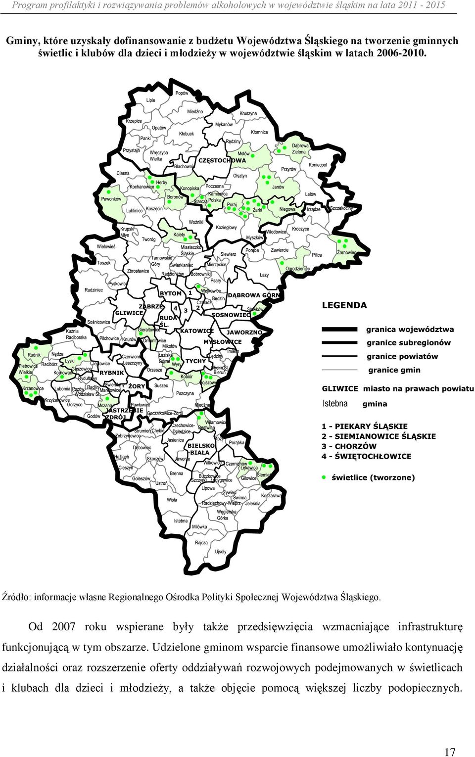 Od 2007 roku wspierane były także przedsięwzięcia wzmacniające infrastrukturę funkcjonującą w tym obszarze.