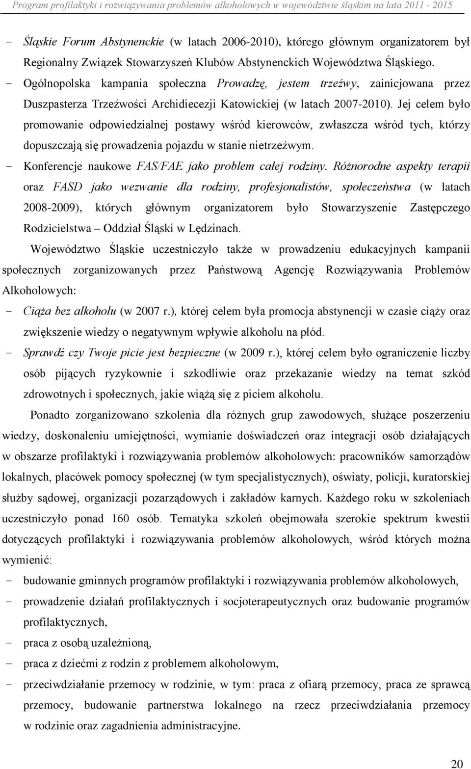 Jej celem było promowanie odpowiedzialnej postawy wśród kierowców, zwłaszcza wśród tych, którzy dopuszczają się prowadzenia pojazdu w stanie nietrzeźwym.