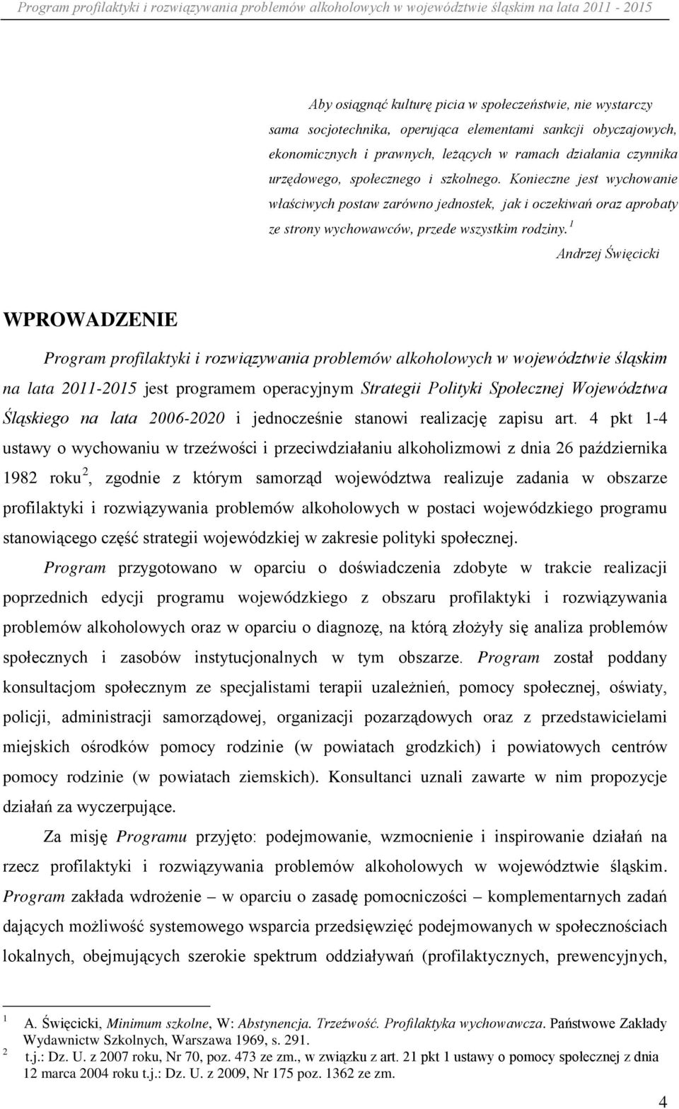 1 Andrzej Święcicki WPROWADZENIE Program profilaktyki i rozwiązywania problemów alkoholowych w województwie śląskim na lata 2011-2015 jest programem operacyjnym Strategii Polityki Społecznej