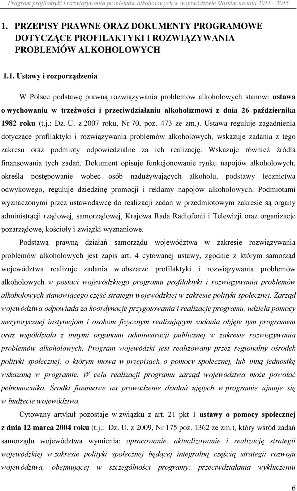 Ustawa reguluje zagadnienia dotyczące profilaktyki i rozwiązywania problemów alkoholowych, wskazuje zadania z tego zakresu oraz podmioty odpowiedzialne za ich realizację.