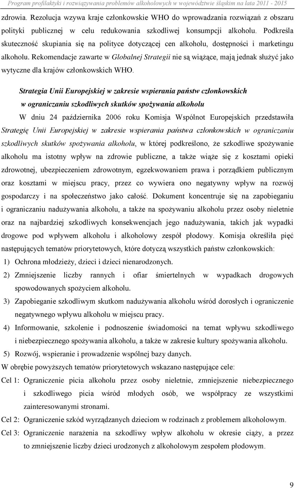 Rekomendacje zawarte w Globalnej Strategii nie są wiążące, mają jednak służyć jako wytyczne dla krajów członkowskich WHO.