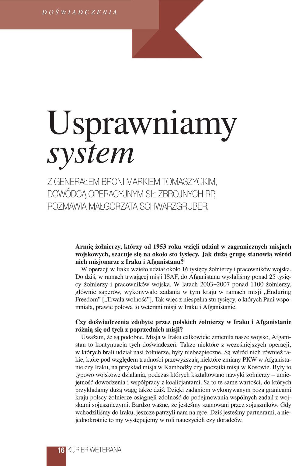 W operacji w Iraku wzięło udział około 16 tysięcy żołnierzy i pracowników wojska. Do dziś, w ramach trwającej misji ISAF, do Afganistanu wysłaliśmy ponad 25 tysięcy żołnierzy i pracowników wojska.