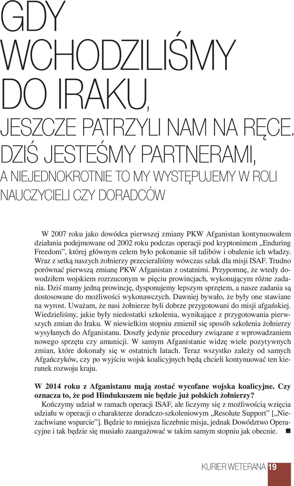 podczas operacji pod kryptonimem Enduring Freedom, której głównym celem było pokonanie sił talibów i obalenie ich władzy. Wraz z setką naszych żołnierzy przecieraliśmy wówczas szlak dla misji ISAF.