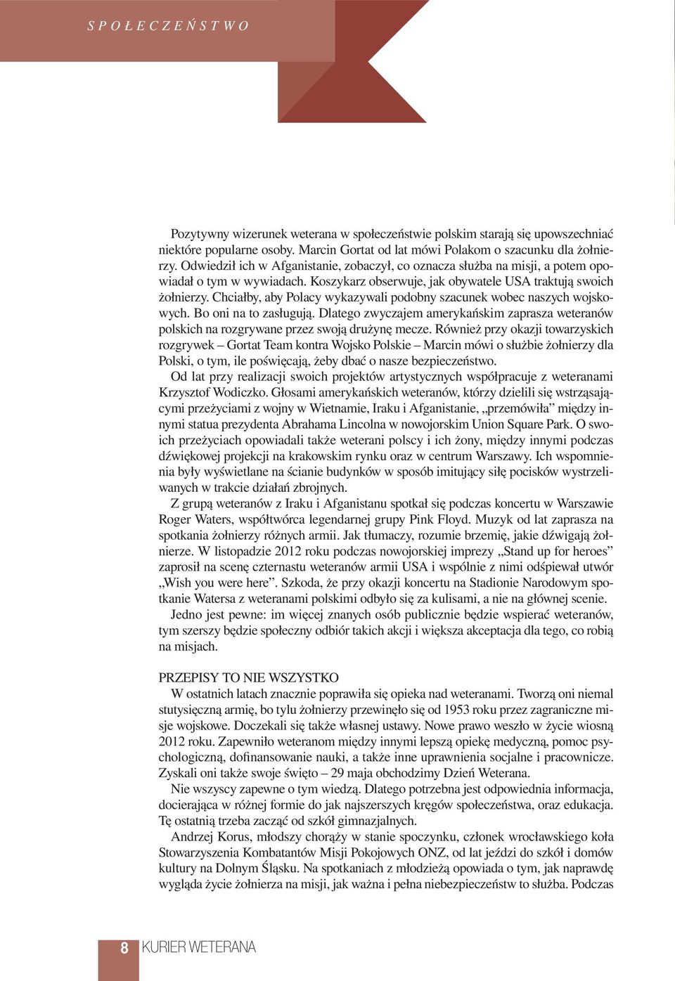 Chciałby, aby Polacy wykazywali podobny szacunek wobec naszych wojskowych. Bo oni na to zasługują. Dlatego zwyczajem amerykańskim zaprasza weteranów polskich na rozgrywane przez swoją drużynę mecze.