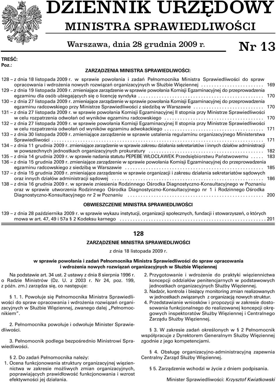 zmieniające zarządzenie w sprawie powołania Komisji Egzaminacyjnej do przeprowadzenia egzaminu dla osób ubiegających się o licencję syndyka................................................ 170 130 z dnia 27 listopada 2009 r.