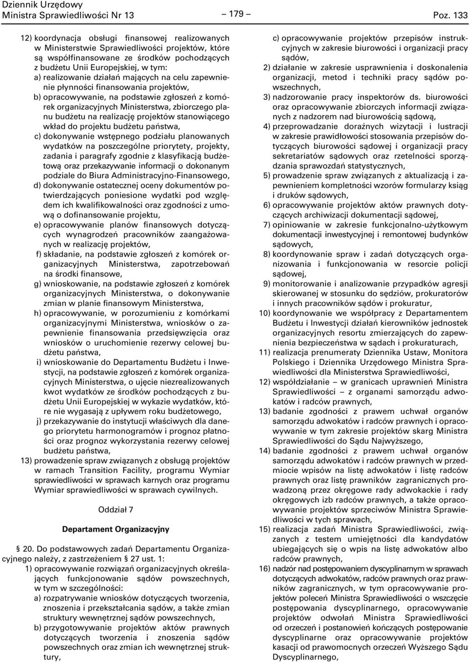 działań mających na celu zapewnienie płynności finansowania projektów, b) opracowywanie, na podstawie zgłoszeń z komórek organizacyjnych Ministerstwa, zbiorczego planu budżetu na realizację projektów
