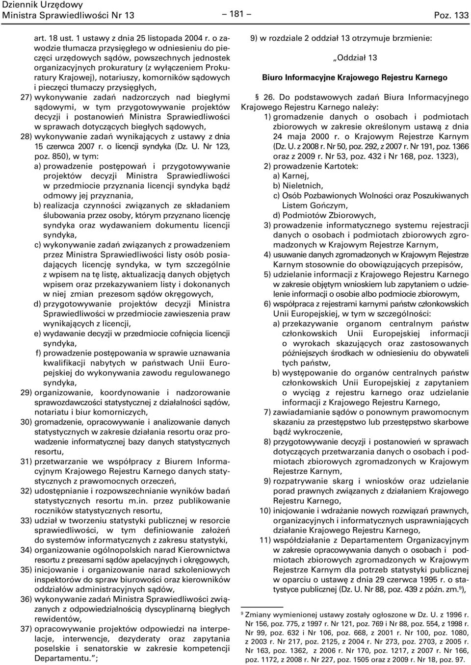 pieczęci tłumaczy przysięgłych, 27) wykonywanie zadań nadzorczych nad biegłymi sądowymi, w tym przygotowywanie projektów decyzji i postanowień Ministra Sprawiedliwości w sprawach dotyczących biegłych