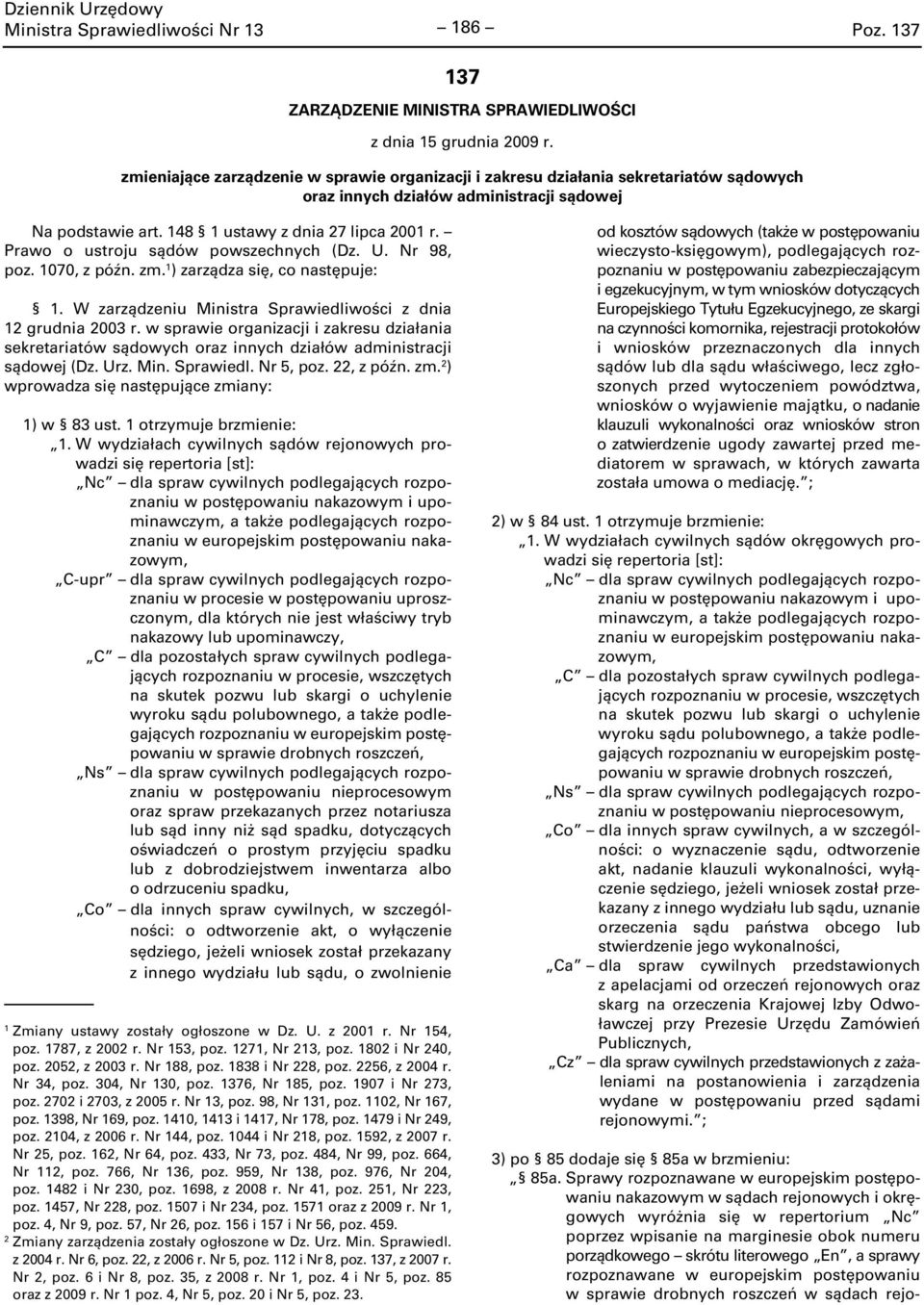 Prawo o ustroju sądów powszechnych (Dz. U. Nr 98, poz. 1070, z późn. zm. 1 ) zarządza się, co następuje: 1. W zarządzeniu Ministra Sprawiedliwości z dnia 12 grudnia 2003 r.