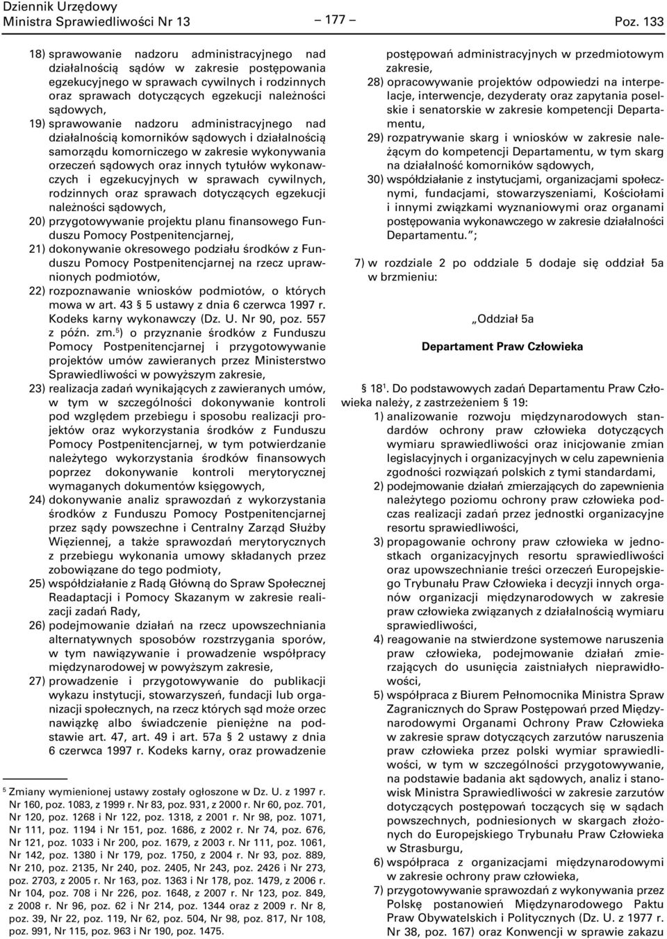 19) sprawowanie nadzoru administracyjnego nad działalnością komorników sądowych i działalnością samorządu komorniczego w zakresie wykonywania orzeczeń sądowych oraz innych tytułów wykonawczych i