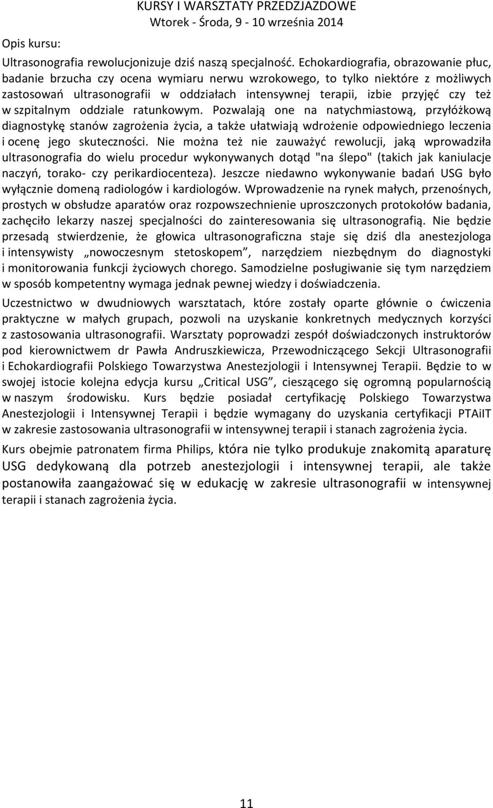 też w szpitalnym oddziale ratunkowym. Pozwalają one na natychmiastową, przyłóżkową diagnostykę stanów zagrożenia życia, a także ułatwiają wdrożenie odpowiedniego leczenia i ocenę jego skuteczności.