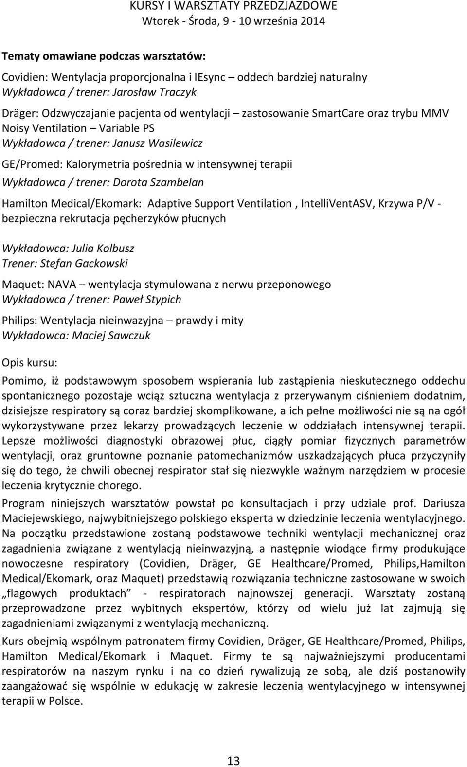 pośrednia w intensywnej terapii Wykładowca / trener: Dorota Szambelan Hamilton Medical/Ekomark: Adaptive Support Ventilation, IntelliVentASV, Krzywa P/V - bezpieczna rekrutacja pęcherzyków płucnych