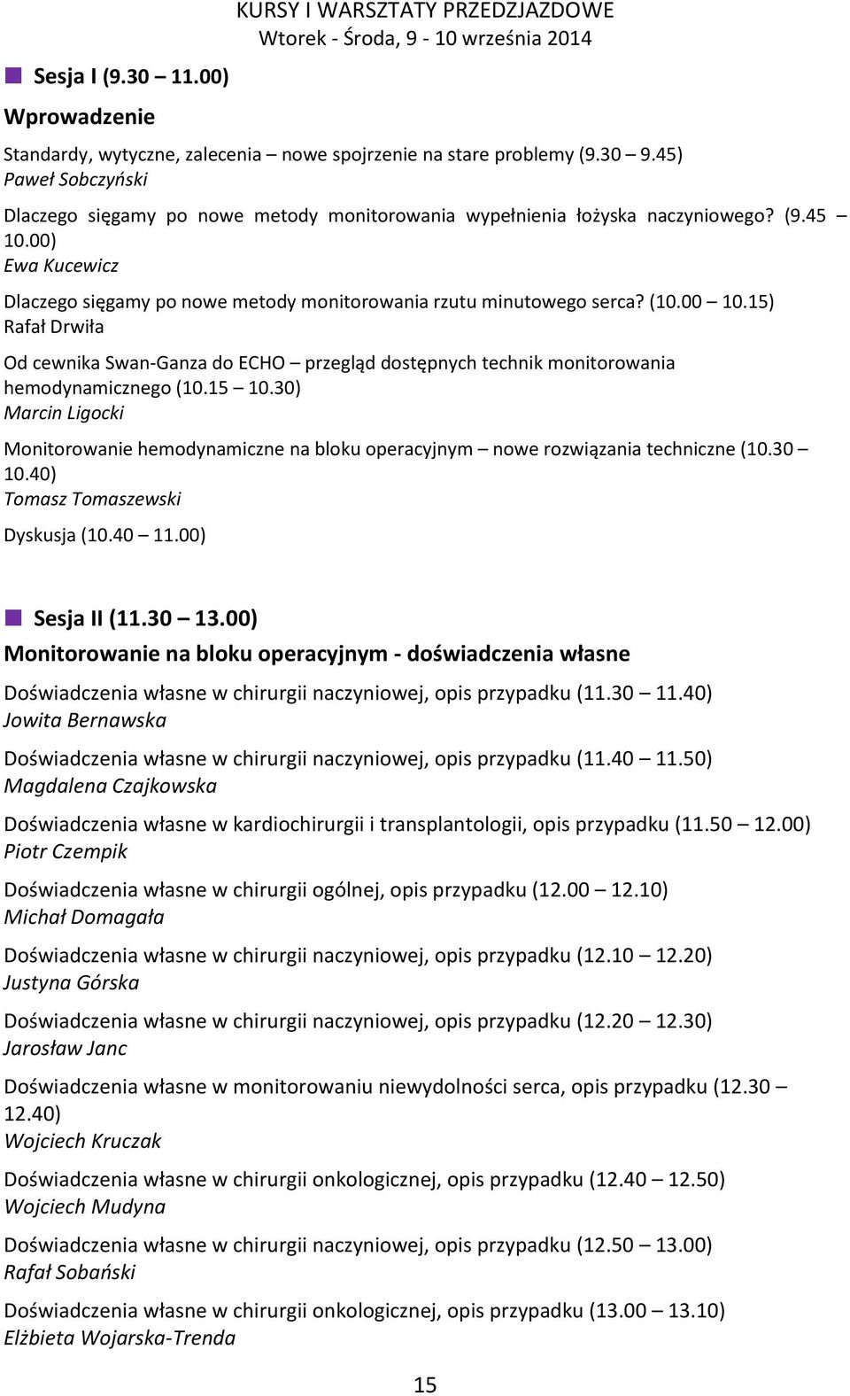 (10.00 10.15) Rafał Drwiła Od cewnika Swan-Ganza do ECHO przegląd dostępnych technik monitorowania hemodynamicznego (10.15 10.