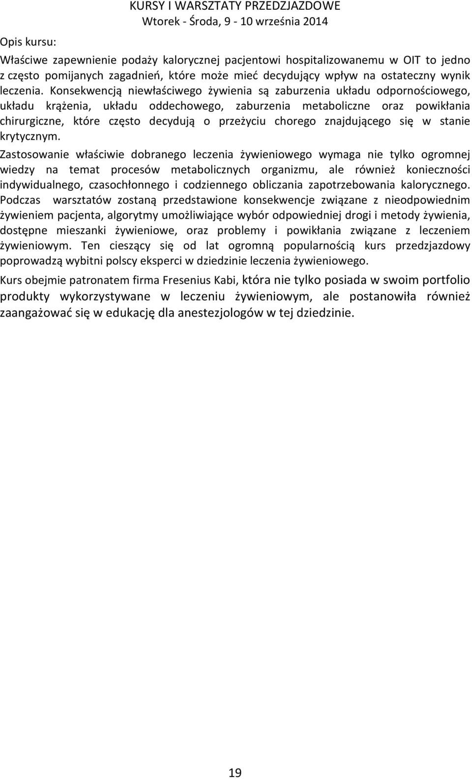 Konsekwencją niewłaściwego żywienia są zaburzenia układu odpornościowego, układu krążenia, układu oddechowego, zaburzenia metaboliczne oraz powikłania chirurgiczne, które często decydują o przeżyciu