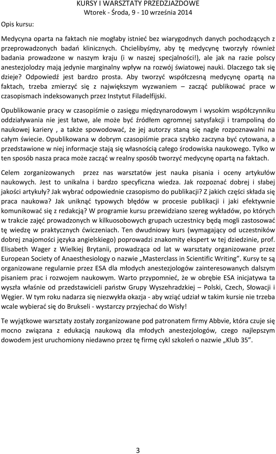 ), ale jak na razie polscy anestezjolodzy mają jedynie marginalny wpływ na rozwój światowej nauki. Dlaczego tak się dzieje? Odpowiedź jest bardzo prosta.