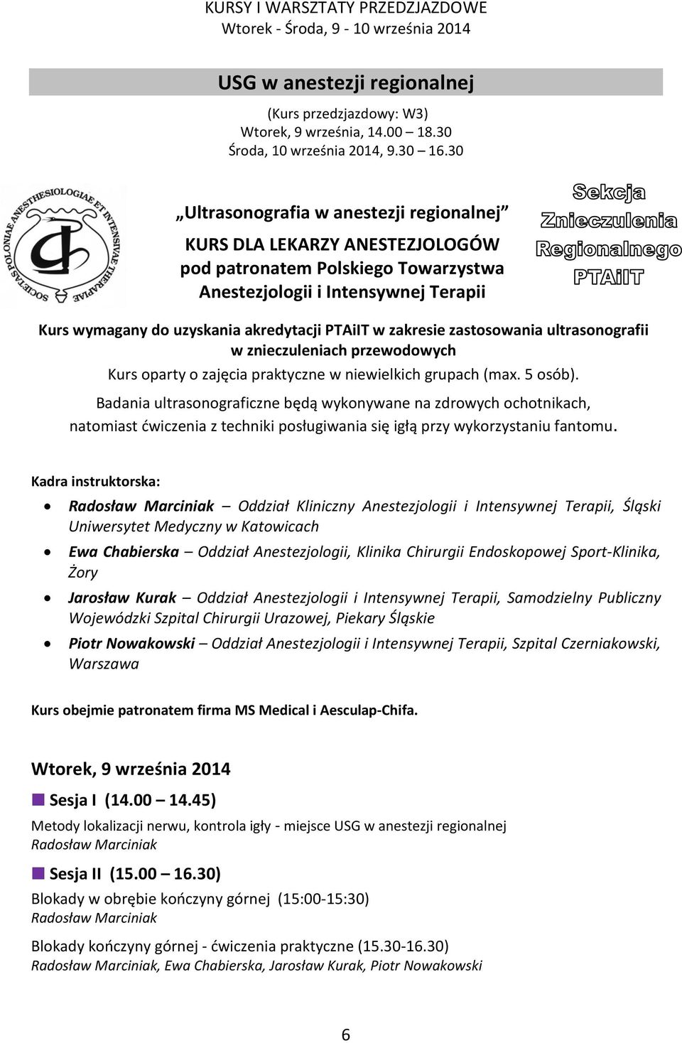 zakresie zastosowania ultrasonografii w znieczuleniach przewodowych Kurs oparty o zajęcia praktyczne w niewielkich grupach (max. 5 osób).