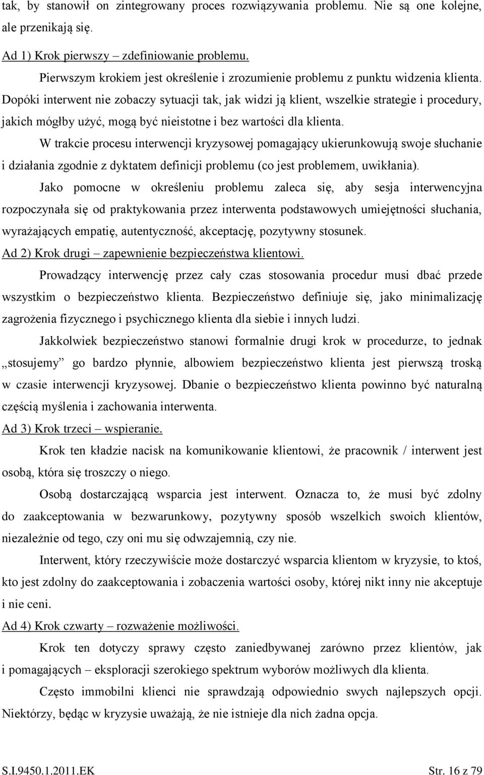 Dopóki interwent nie zobaczy sytuacji tak, jak widzi ją klient, wszelkie strategie i procedury, jakich mógłby użyć, mogą być nieistotne i bez wartości dla klienta.