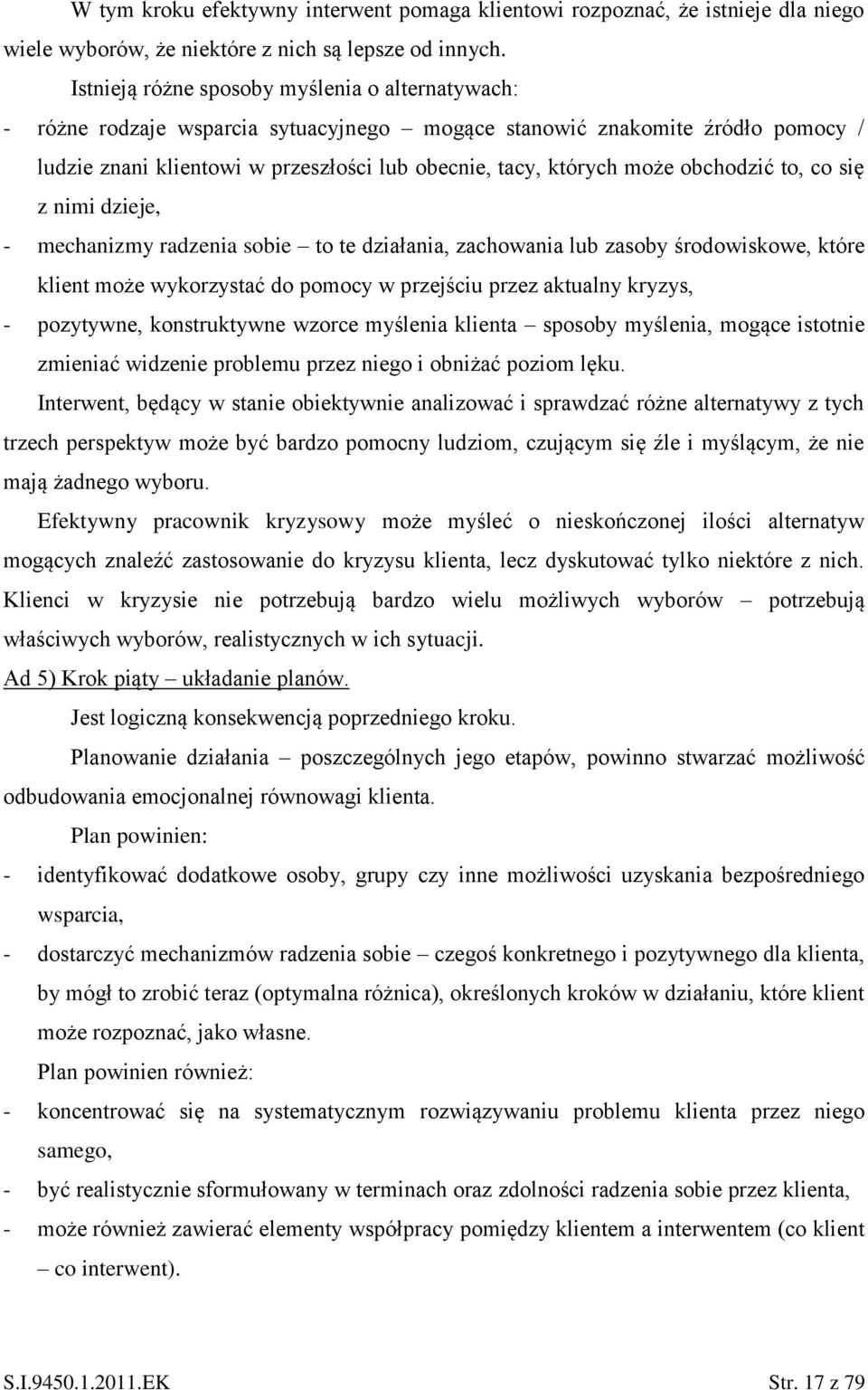 obchodzić to, co się z nimi dzieje, - mechanizmy radzenia sobie to te działania, zachowania lub zasoby środowiskowe, które klient może wykorzystać do pomocy w przejściu przez aktualny kryzys, -