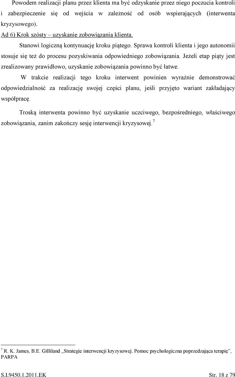 Sprawa kontroli klienta i jego autonomii stosuje się też do procesu pozyskiwania odpowiedniego zobowiązania. Jeżeli etap piąty jest zrealizowany prawidłowo, uzyskanie zobowiązania powinno być łatwe.