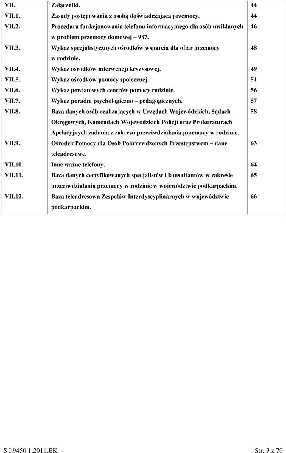 Wykaz ośrodków interwencji kryzysowej. Wykaz ośrodków pomocy społecznej. Wykaz powiatowych centrów pomocy rodzinie. Wykaz poradni psychologiczno pedagogicznych.