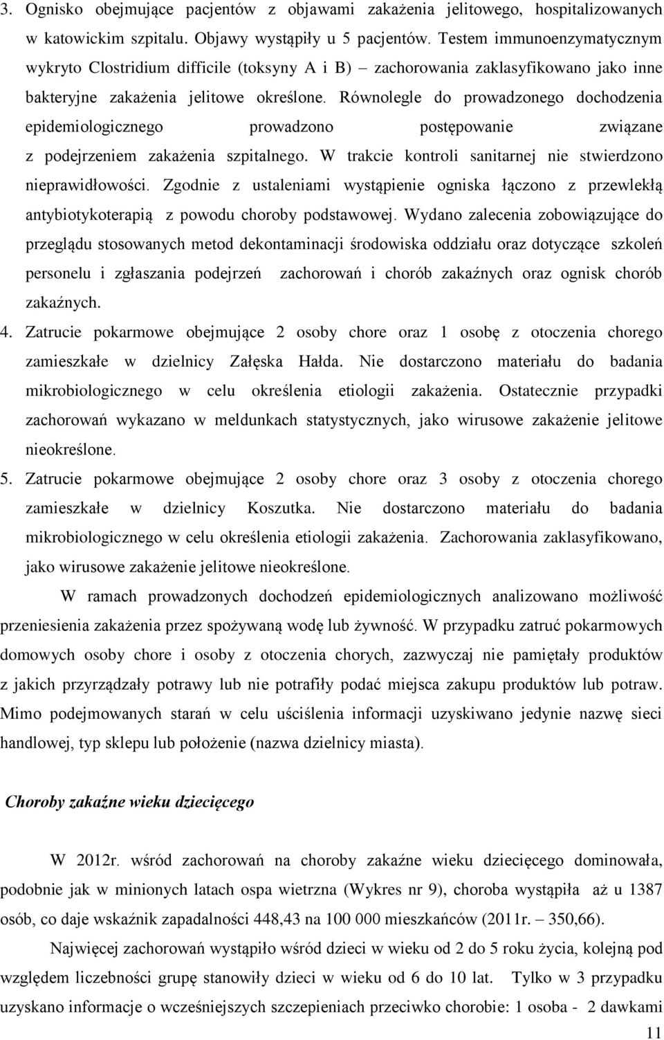 Równolegle do prowadzonego dochodzenia epidemiologicznego prowadzono postępowanie związane z podejrzeniem zakażenia szpitalnego. W trakcie kontroli sanitarnej nie stwierdzono nieprawidłowości.