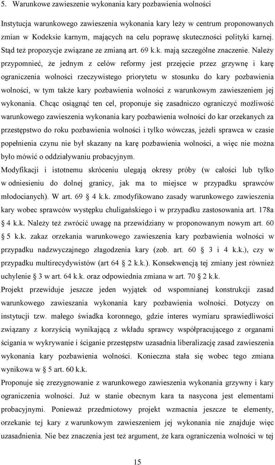 Należy przypomnieć, że jednym z celów reformy jest przejęcie przez grzywnę i karę ograniczenia wolności rzeczywistego priorytetu w stosunku do kary pozbawienia wolności, w tym także kary pozbawienia