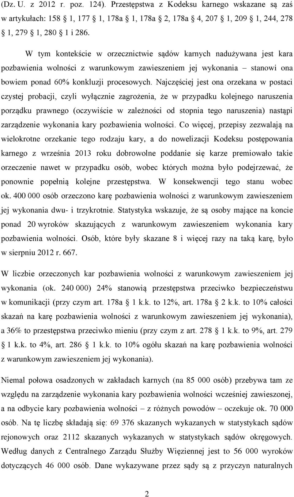 Najczęściej jest ona orzekana w postaci czystej probacji, czyli wyłącznie zagrożenia, że w przypadku kolejnego naruszenia porządku prawnego (oczywiście w zależności od stopnia tego naruszenia)