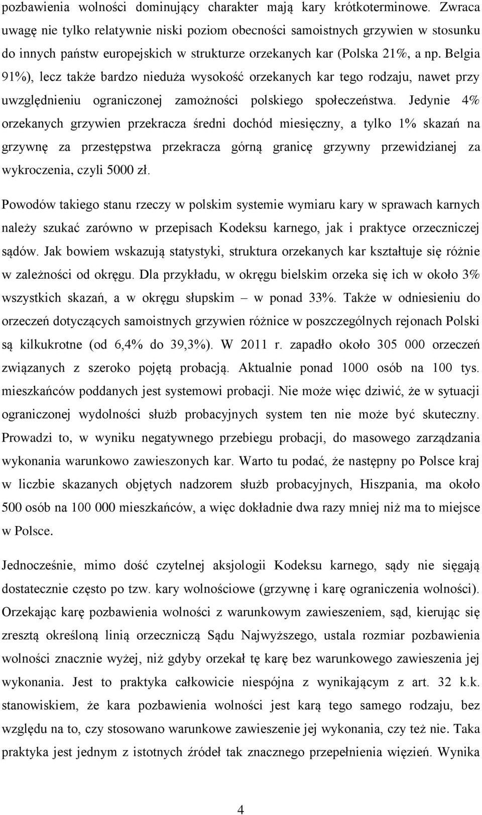 Belgia 91%), lecz także bardzo nieduża wysokość orzekanych kar tego rodzaju, nawet przy uwzględnieniu ograniczonej zamożności polskiego społeczeństwa.