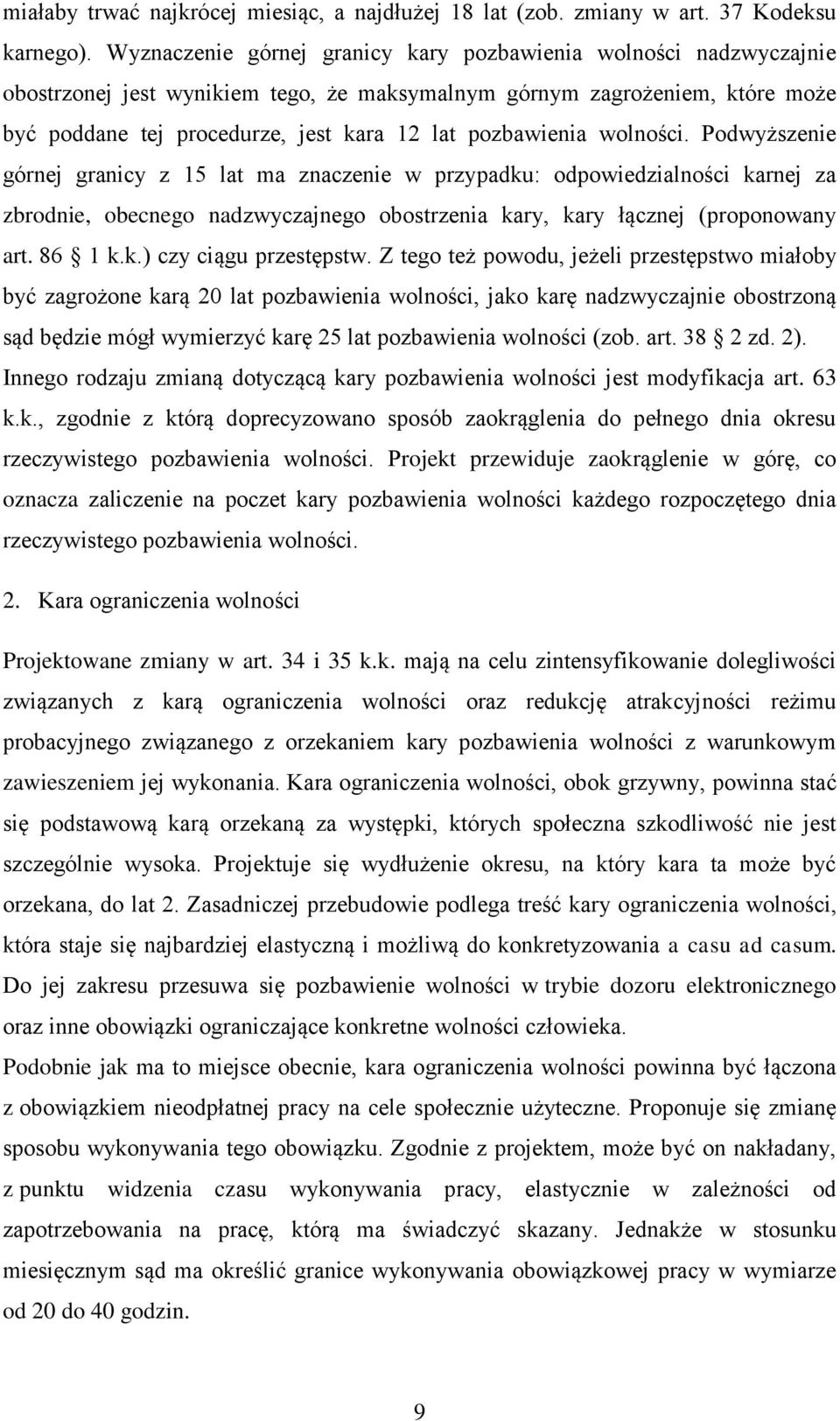 pozbawienia wolności. Podwyższenie górnej granicy z 15 lat ma znaczenie w przypadku: odpowiedzialności karnej za zbrodnie, obecnego nadzwyczajnego obostrzenia kary, kary łącznej (proponowany art.