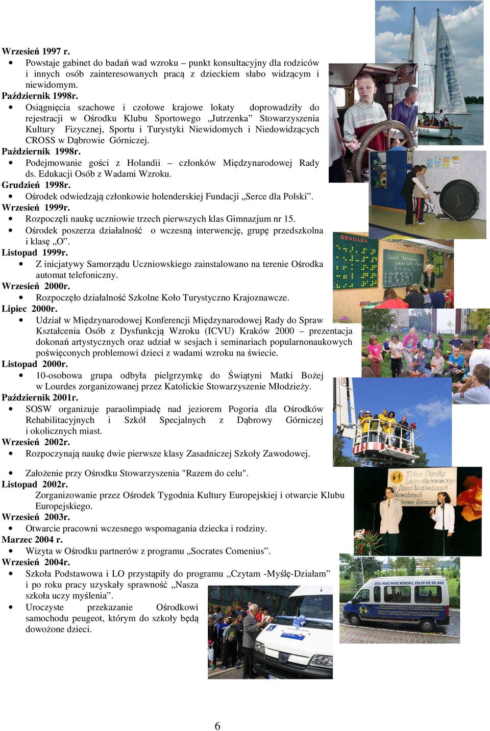 w Dąbrowie Górniczej. Październik 1998r. Podejmowanie gości z Holandii członków Międzynarodowej Rady ds. Edukacji Osób z Wadami Wzroku. Grudzień 1998r.