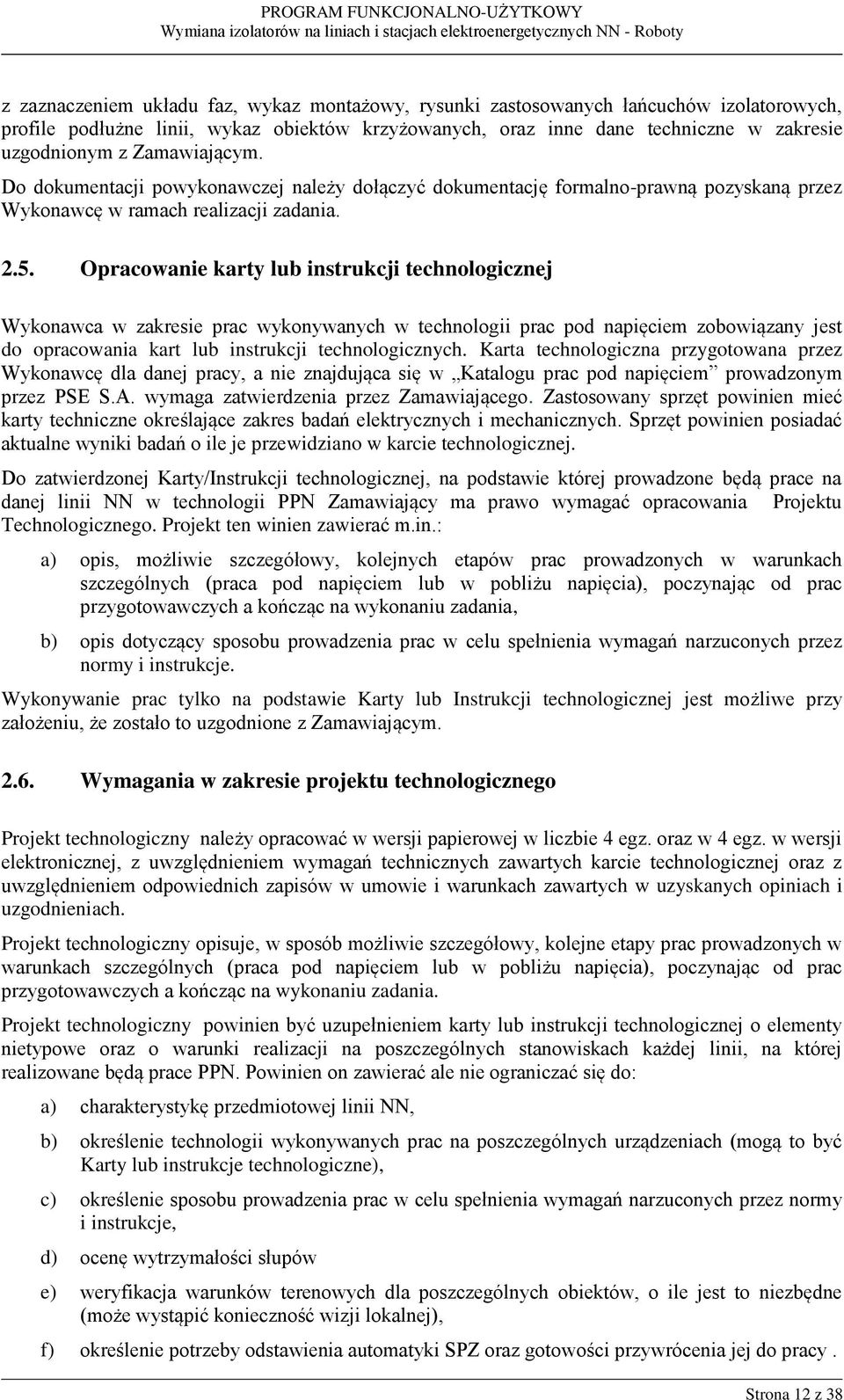 Opracowanie karty lub instrukcji technologicznej Wykonawca w zakresie prac wykonywanych w technologii prac pod napięciem zobowiązany jest do opracowania kart lub instrukcji technologicznych.