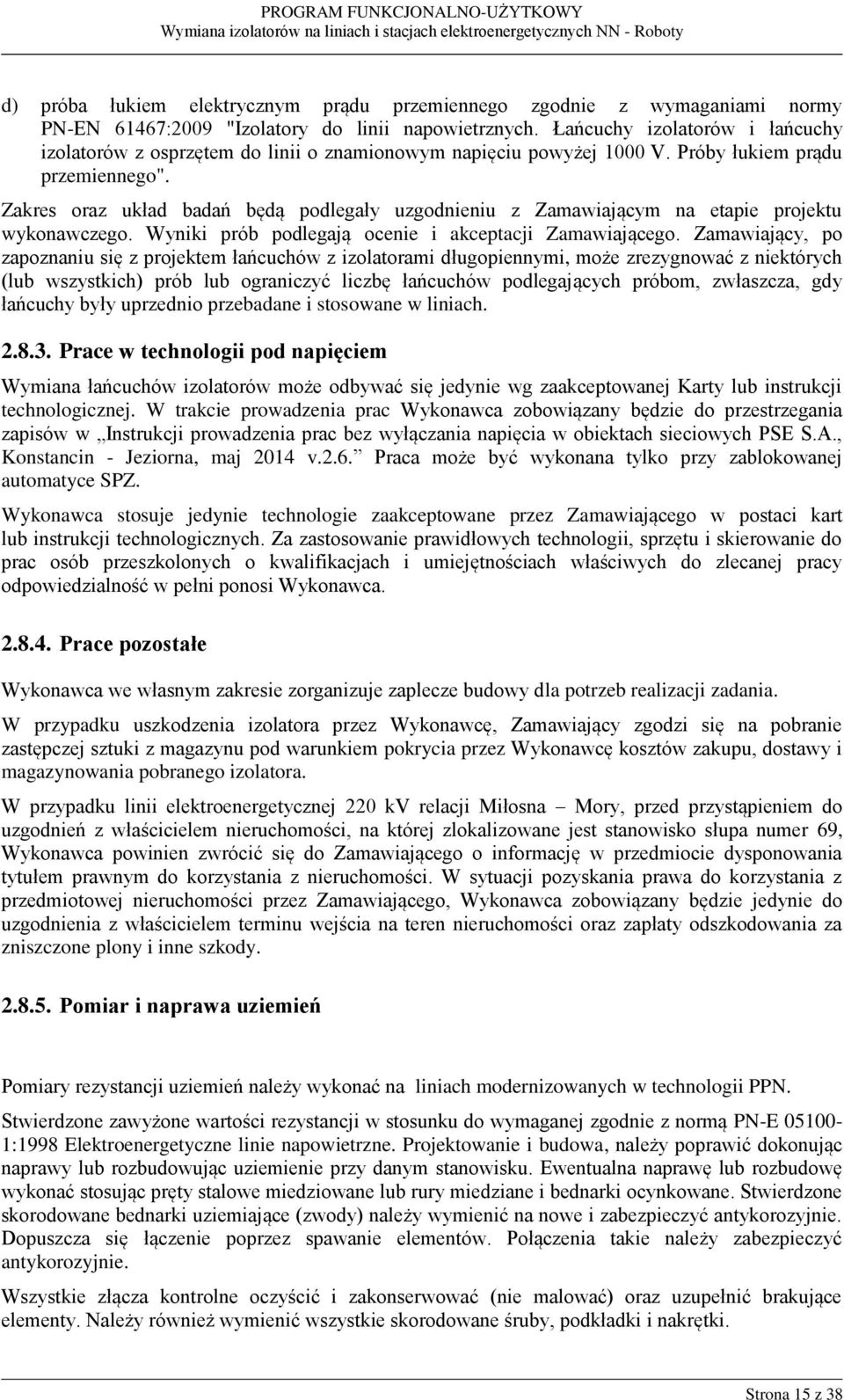 Zakres oraz układ badań będą podlegały uzgodnieniu z Zamawiającym na etapie projektu wykonawczego. Wyniki prób podlegają ocenie i akceptacji Zamawiającego.