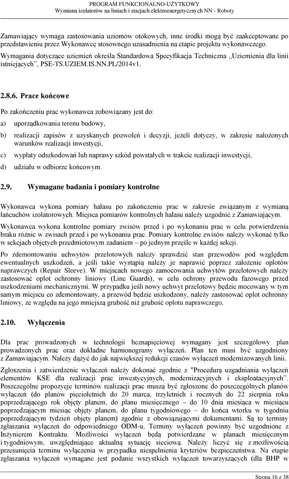 Prace końcowe Po zakończeniu prac wykonawca zobowiązany jest do: a) uporządkowania terenu budowy, b) realizacji zapisów z uzyskanych pozwoleń i decyzji, jeżeli dotyczy, w zakresie nałożonych warunków