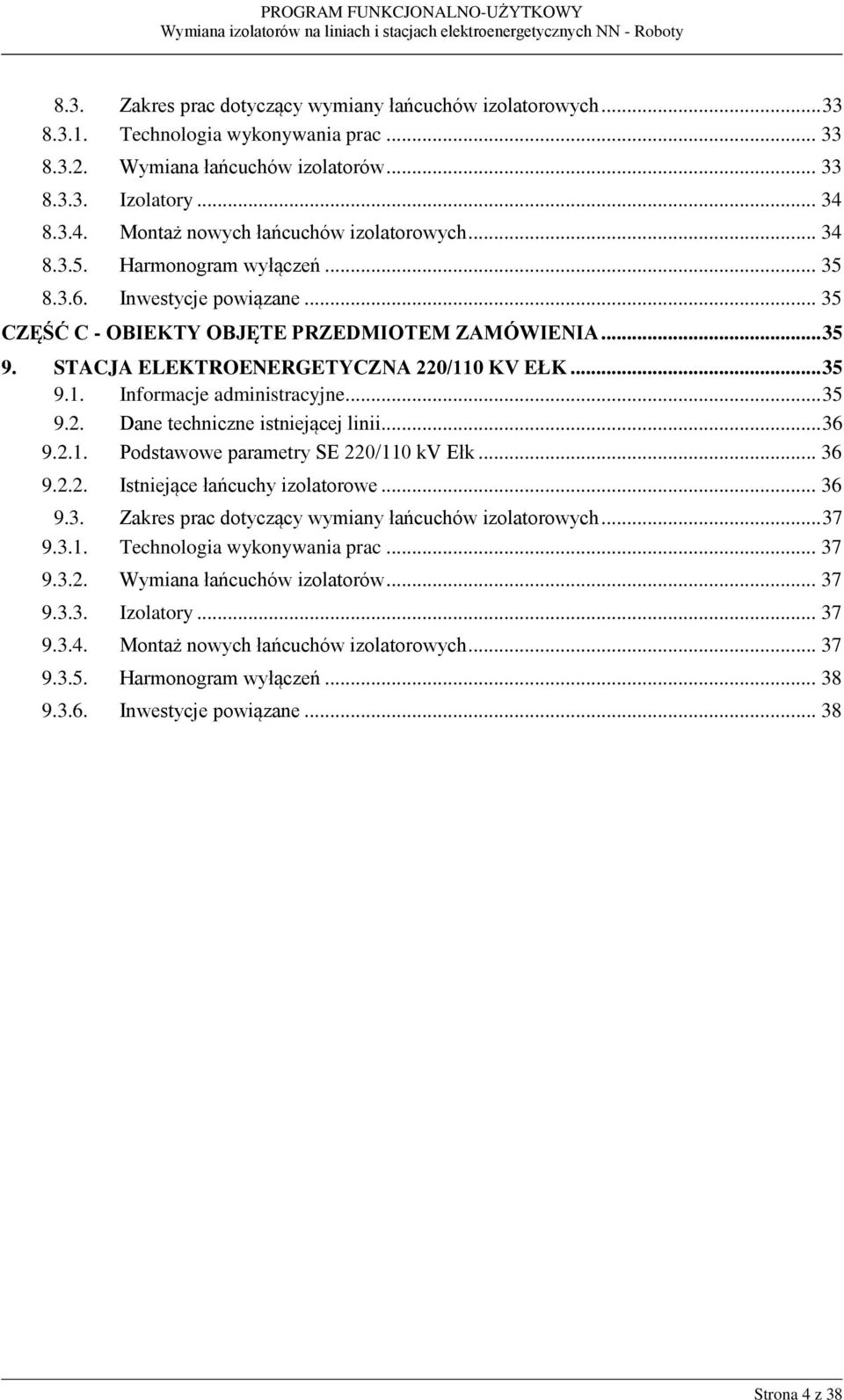 STACJA ELEKTROENERGETYCZNA 220/110 KV EŁK... 35 9.1. Informacje administracyjne... 35 9.2. Dane techniczne istniejącej linii... 36 9.2.1. Podstawowe parametry SE 220/110 kv Ełk... 36 9.2.2. Istniejące łańcuchy izolatorowe.