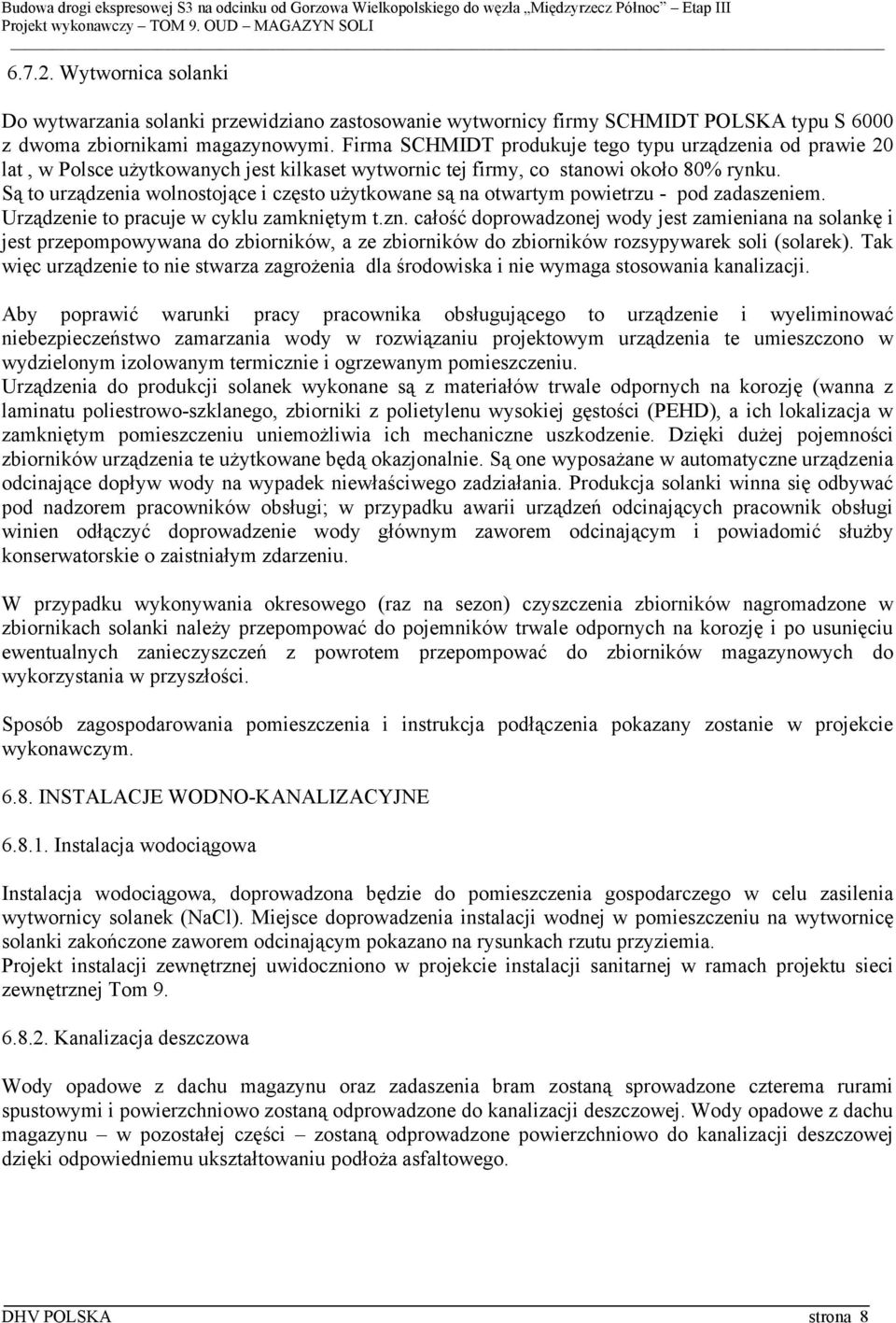 Są to urządzenia wolnostojące i często użytkowane są na otwartym powietrzu - pod zadaszeniem. Urządzenie to pracuje w cyklu zamkniętym t.zn.