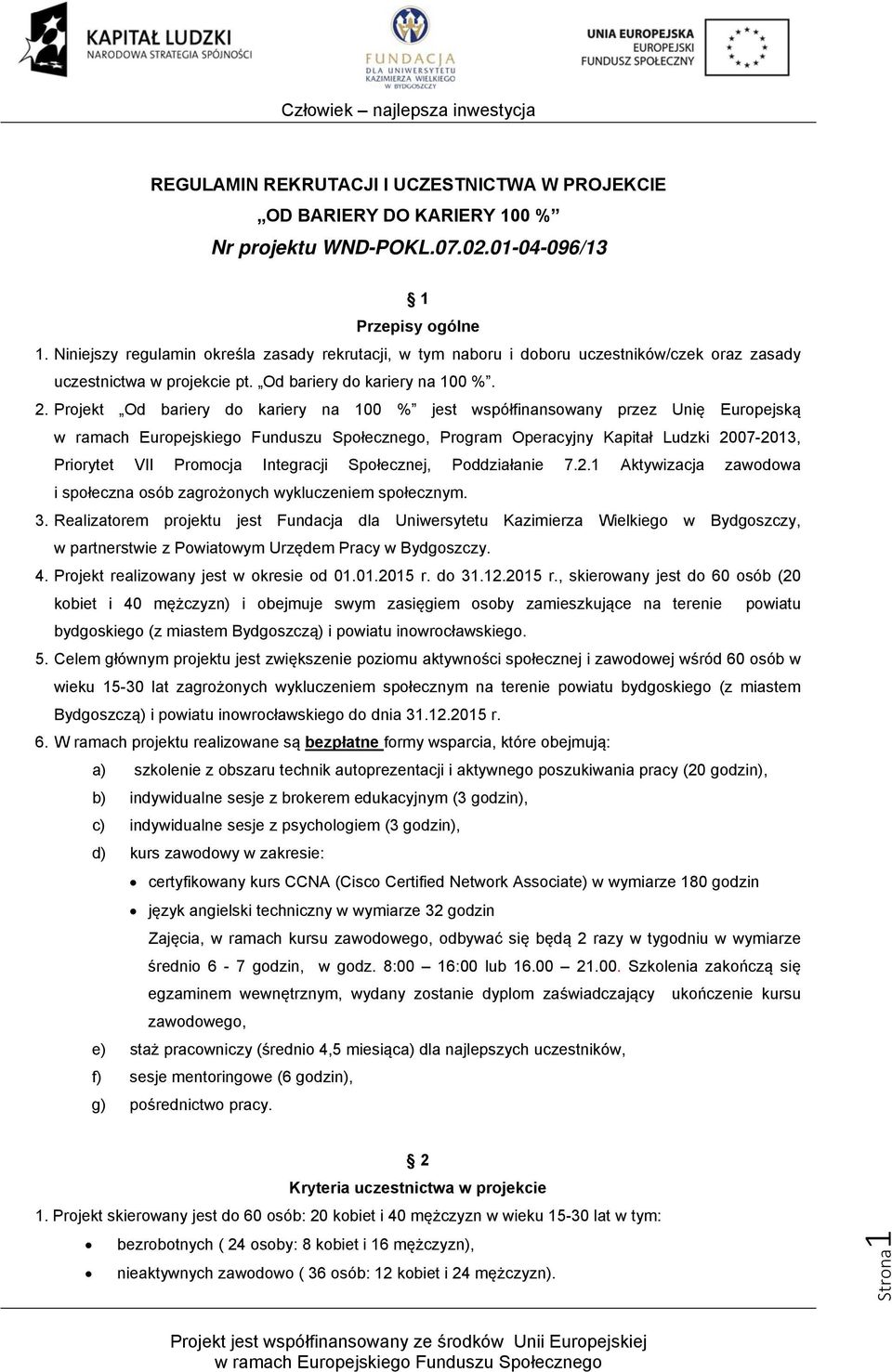 Projekt Od bariery do kariery na 100 % jest współfinansowany przez Unię Europejską, Program Operacyjny Kapitał Ludzki 2007-2013, Priorytet VII Promocja Integracji Społecznej, Poddziałanie 7.2.1 Aktywizacja zawodowa i społeczna osób zagrożonych wykluczeniem społecznym.