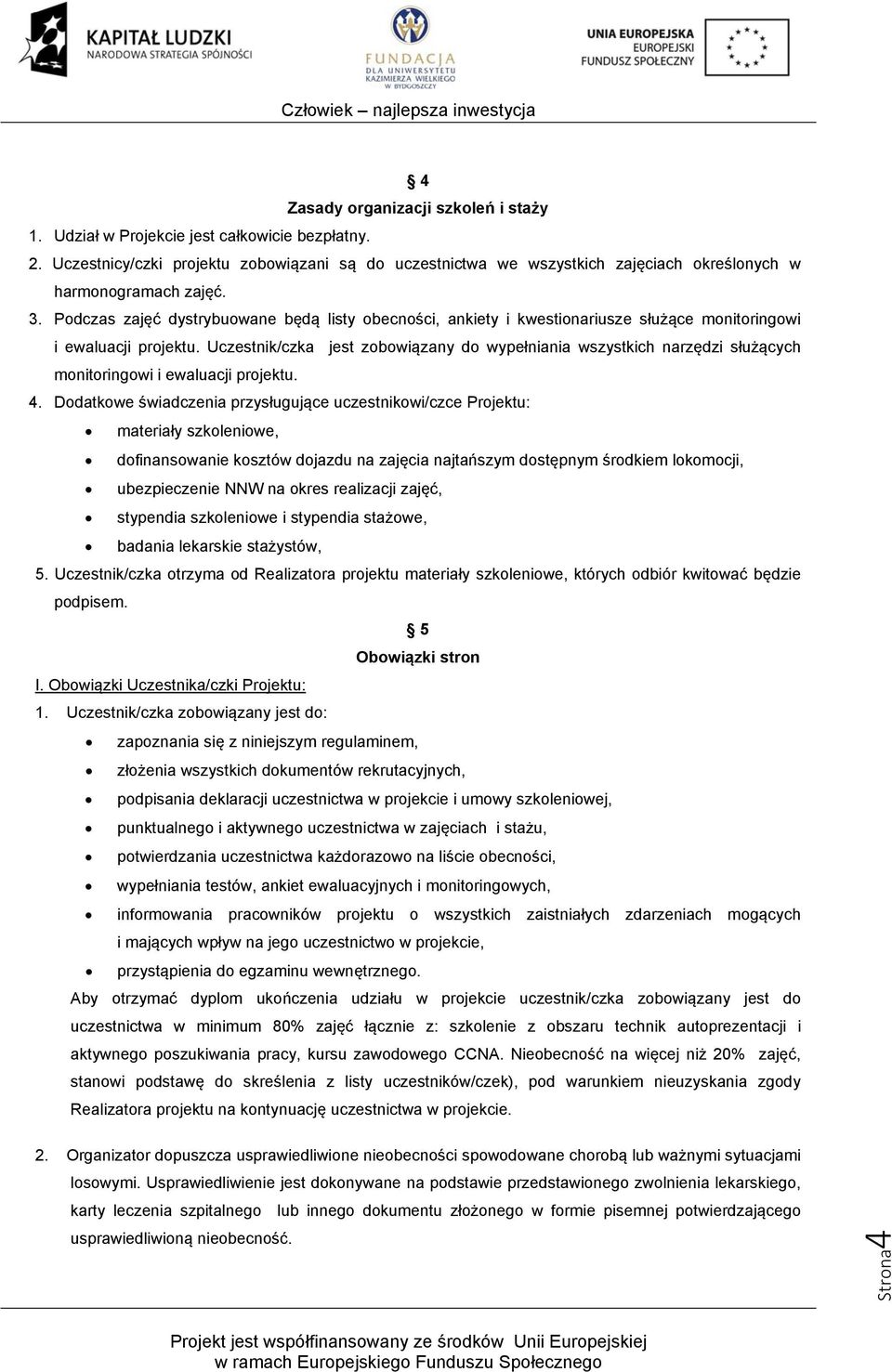 Podczas zajęć dystrybuowane będą listy obecności, ankiety i kwestionariusze służące monitoringowi i ewaluacji projektu.