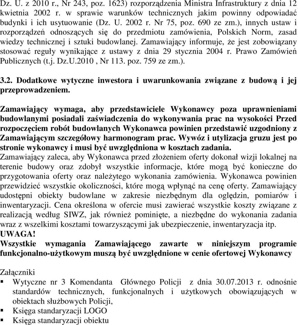 Zamawiający informuje, że jest zobowiązany stosować reguły wynikające z ustawy z dnia 29 stycznia 2004 r. Prawo Zamówień Publicznych (t.j. Dz.U.2010, Nr 113. poz. 759 ze zm.). 3.2. Dodatkowe wytyczne inwestora i uwarunkowania związane z budową i jej przeprowadzeniem.