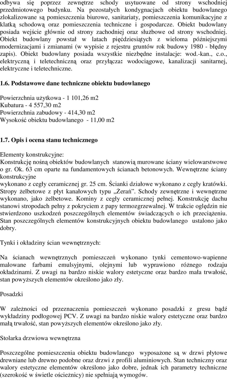 Obiekt budowlany posiada wejście głównie od strony zachodniej oraz służbowe od strony wschodniej.