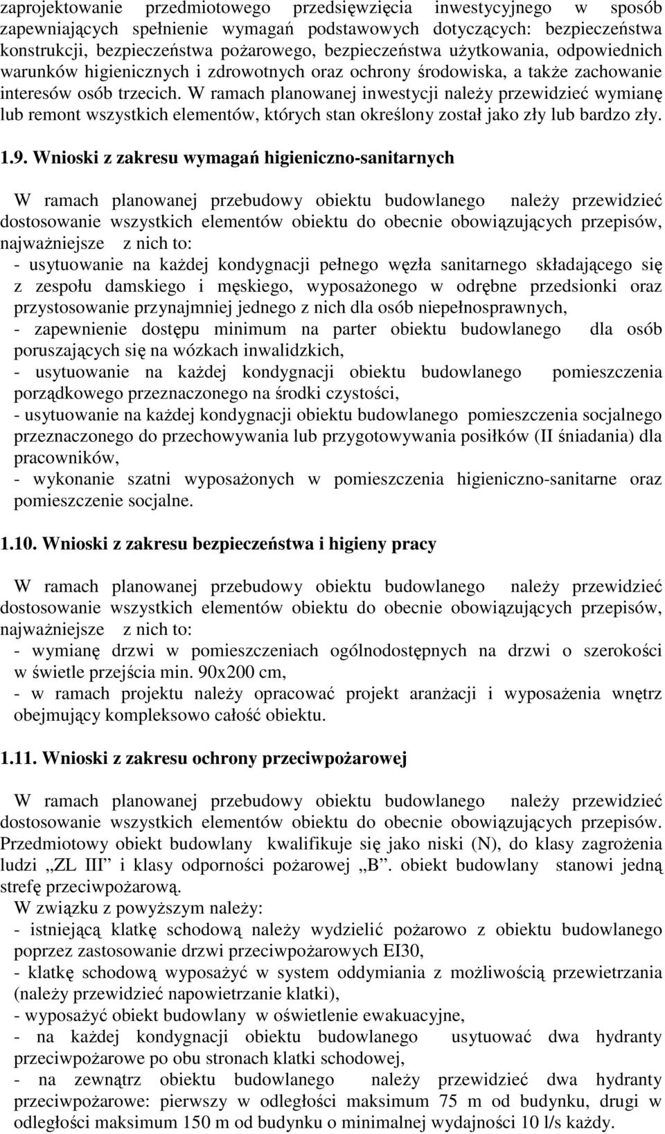 W ramach planowanej inwestycji należy przewidzieć wymianę lub remont wszystkich elementów, których stan określony został jako zły lub bardzo zły. 1.9.