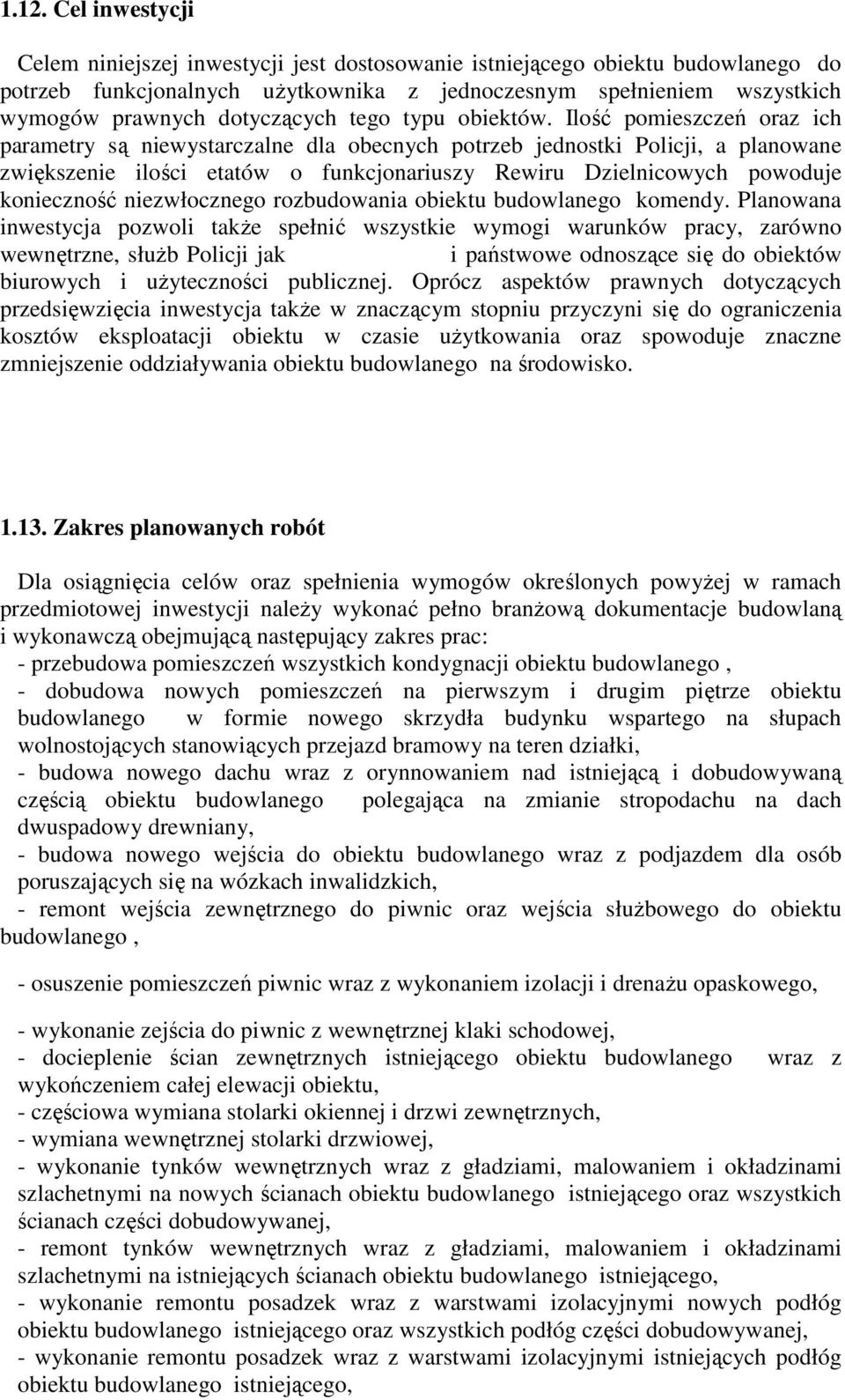 Ilość pomieszczeń oraz ich parametry są niewystarczalne dla obecnych potrzeb jednostki Policji, a planowane zwiększenie ilości etatów o funkcjonariuszy Rewiru Dzielnicowych powoduje konieczność